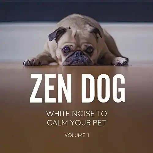 Zen Dog: White Noise To Calm Your Pet, Relax Your Dog, And Reduce Anxiety, Vol 1
